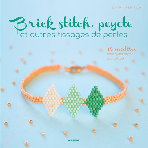 Brick stitch, peyote et autres tissages de perles. 15 modèles expliqués étape par étape