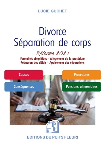 Divorce, séparation de corps, la réforme. Formalités simplifiées, allègement de la procédure, réduction des délais, apaisement des séparations  Edition 2021