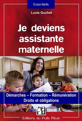 Lucie Guchet - Je deviens assistante maternelle - Démarches - Formation - Rémunération - Droits et obligations.
