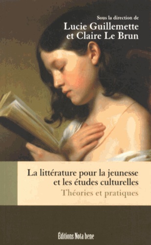Lucie Guillemette et Claire Le Brun - La littérature pour la jeunesse et les études culturelles - Théories et pratiques.