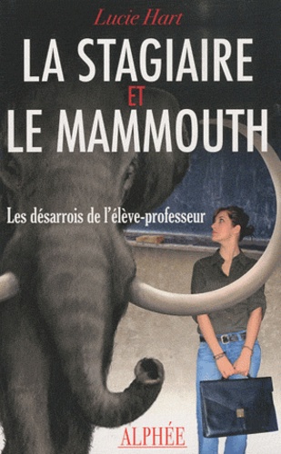 Lucie Hart - La Stagiaire et le Mammouth - Les désarrois de l'élève-professeur.
