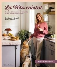 Lucie Hénault - La Véto cuistot - Recettes délicieuses pour la famille et sans danger pour le chien.