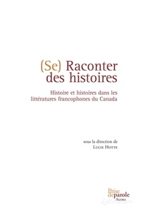 Lucie Hotte - Se raconter des histoires - Histoire et histoires dans les littératures francophones du Canada.