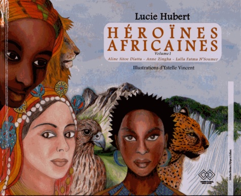 Lucie Hubert - Héroïnes africaines - Volume 1, Aline Sitoé Diatta, Anne Zingha, Lalla Fatma N'Soumer.