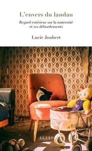 Lucie Joubert - L'envers du landau - Regard extérieur sur la maternité et ses débordements.