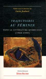 Lucie Joubert - Trajectoires au féminin dans la littérature québécoise (1960-1990).