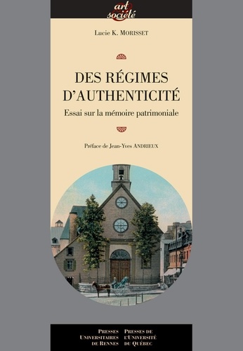 Lucie K. Morisset - Des régimes d'authenticité - Essai sur la mémoire patrimoniale.