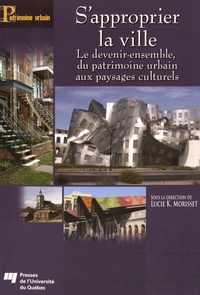 Lucie K Morisset - S'approprier la ville - Le devenir-ensemble, du patrimoine urbain aux paysages culturels.