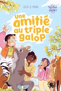 Lucie Le Moine - Toutes en selle !  : Une amitié au triple galop.