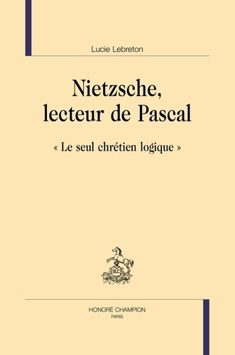 Nietzsche, lecteur de Pascal. "Le seul chrétien logique"