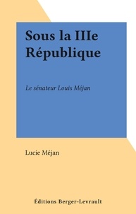 Lucie Méjan - Sous la IIIe République - Le sénateur Louis Méjan.