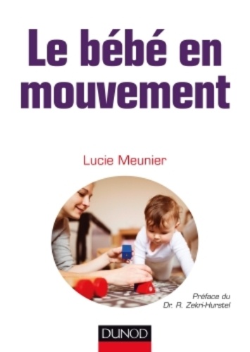 Lucie Meunier - Le bébé en mouvement - Accompagner son développement psychomoteur.