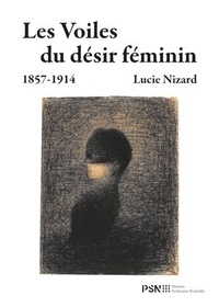 Lucie Nizard - Les voiles du désir féminin 1857-1914.