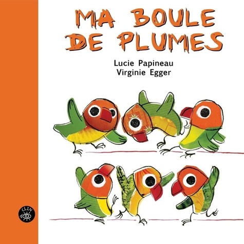 Lucie Papineau et Virginie Egger - Ma boule de plumes.