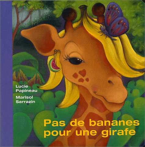 Lucie Papineau et Marisol Sarrazin - Pas de bananes pour une girafe.