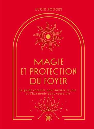 Magie et protection du foyer. Le guide complet pour inviter la joie et l'harmonie dans votre vie