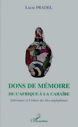 Lucie Pradel - Dons de mémoire de l'Afrique à la Caraïbe - Littérature et cultures des îles anglophones.
