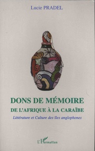 Lucie Pradel - Dons de mémoire de l'Afrique à la Caraïbe - Littérature et culture des îles anglophones.