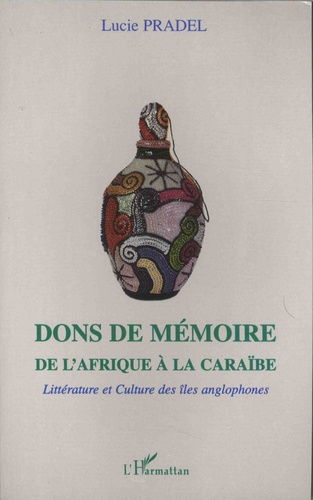 Dons de mémoire de l'Afrique à la Caraïbe. Littérature et culture des îles anglophones