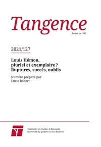 Lucie Robert et Aurélien Boivin - Tangence  : Tangence. No. 127,  2021 - Louis Hémon, pluriel et exemplaire ? Ruptures, succès, oublis.