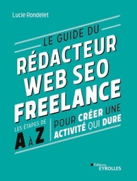 Lucie Rondelet - Le guide du rédacteur Web SEO freelance - Les étapes de A à Z pour créer une activité qui dure.