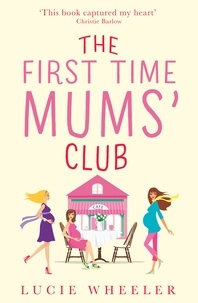 Lucie Wheeler - The First Time Mums’ Club.