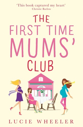 Lucie Wheeler - The First Time Mums’ Club.