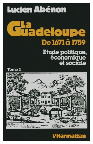 La Guadeloupe de 1671 à 1759. Etude politique, économique et sociale Tome 2