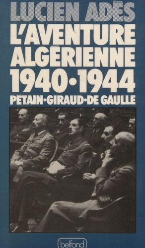 L'Aventure algérienne. 1940-1944, Pétain, Giraud, de Gaulle