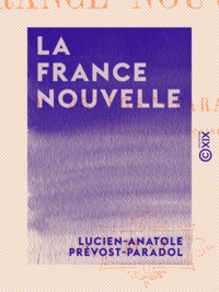 Lucien-Anatole Prévost-Paradol - La France nouvelle.