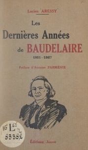 Lucien Aressy et Antoine Parménie - Les dernières années de Baudelaire, 1861-1967.