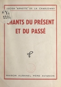 Lucien Arnette de La Charlonny - Chants du présent et du passé.