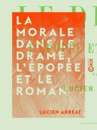 Lucien Arréat - La Morale dans le drame, l'épopée et le roman.