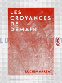 Lucien Arréat - Les Croyances de demain.