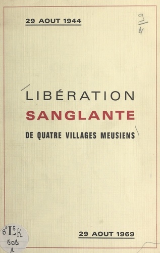 Libération sanglante : 29 août 1944, journée tragique pour quatre villages meusiens. Robert-Espagne, Beurey, Couvonges, Mognéville
