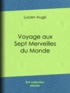 Lucien Augé - Voyage aux sept merveilles du monde.