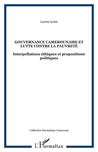 Lucien Ayissi - Gouvernance camerounaise et lutte contre la pauvreté - Interpellations éthiques et propositions politiques.