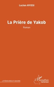 Lucien Ayissi - La prière de Yakob - Roman.