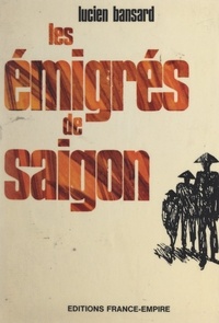 Lucien Bansard - Les émigrés de Saigon.