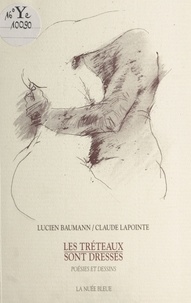 Lucien Baumann et Claude Lapointe - Les tréteaux sont dressés : poésies et dessins.