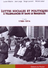 Lucien Béatrix et Jean Large - Luttes sociales et politiques à Villefranche et dans le Beaujolais - 1re partie, 1789-1914.