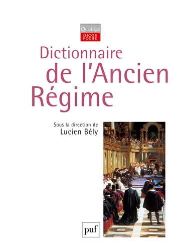 Lucien Bély - Dictionnaire de l'Ancien Régime - Royaume de France XVIe-XVIIIe siècle.