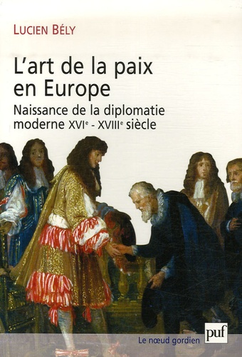L'art de la paix en Europe. Naissance de la diplomatie moderne XVIe-XVIIIe siècle