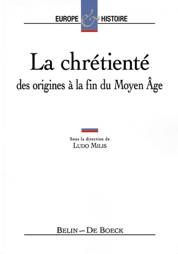 Lucien Bély et Ludo Milis - La Chretiente. Des Origines A La Fin Du Moyen Age.