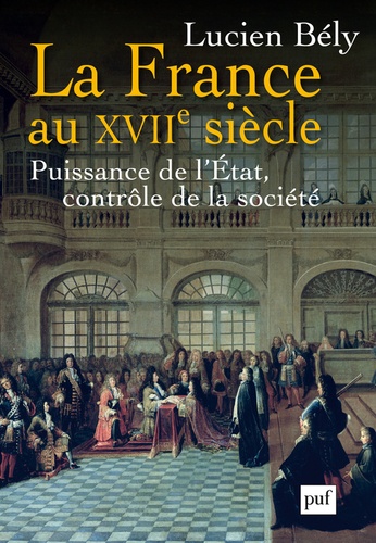 La France du XVIIe siècle. Puissance de l'Etat, contrôle de la société