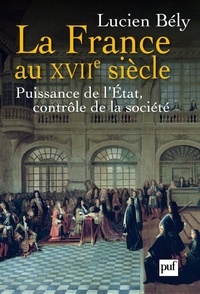 Lucien Bély - La France du XVIIe siècle - Puissance de l'Etat, contrôle de la société.