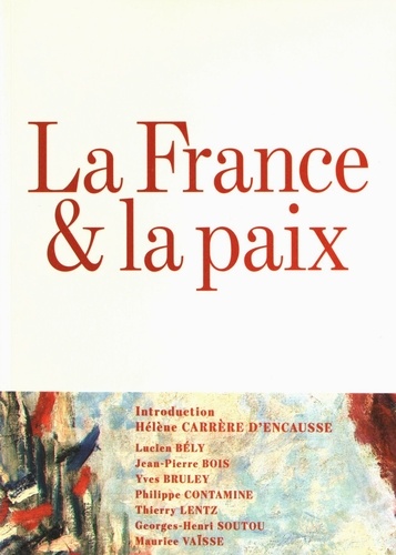 Lucien Bély et Jean-Pierre Bois - La France & la paix.