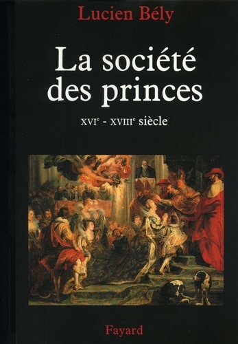 La société des princes. XVIe - XVIIIe siècle