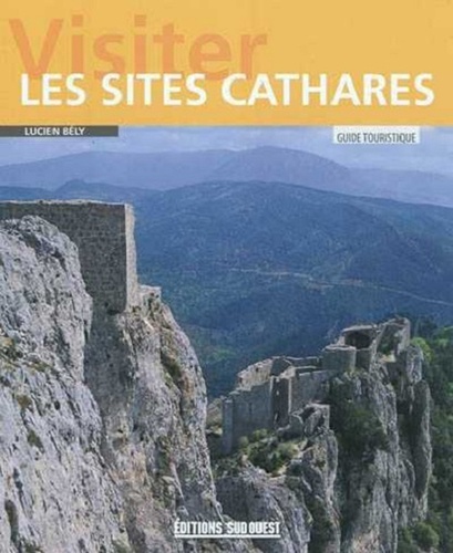 Lucien Bély - Visiter les sites Cathares - Guide touristique.