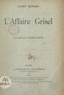 Lucien Besnard - L'affaire Grisel - Drame en 3 actes, représenté pour la première fois à Paris sur le Théâtre du Peuple, le 24 mars 1904.